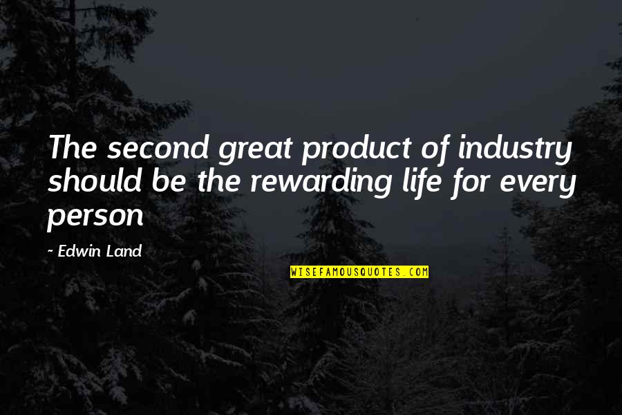 A Great Person In Your Life Quotes By Edwin Land: The second great product of industry should be