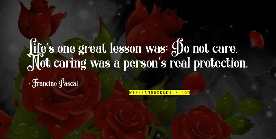 A Great Person In Your Life Quotes By Francine Pascal: Life's one great lesson was: Do not care.