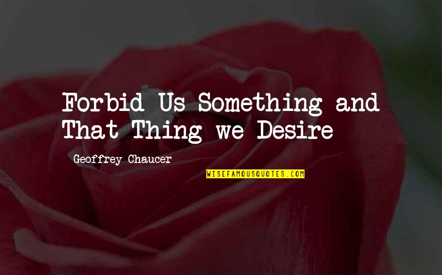 A Great Person In Your Life Quotes By Geoffrey Chaucer: Forbid Us Something and That Thing we Desire