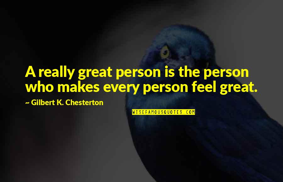 A Great Person In Your Life Quotes By Gilbert K. Chesterton: A really great person is the person who