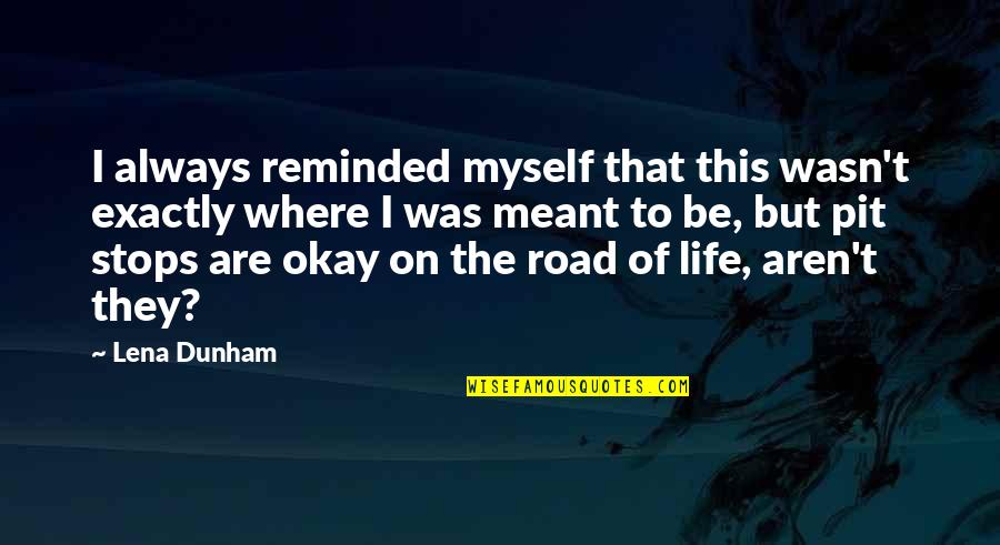 A Great Person In Your Life Quotes By Lena Dunham: I always reminded myself that this wasn't exactly