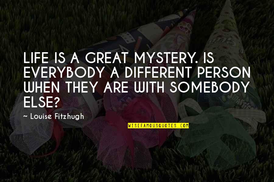 A Great Person In Your Life Quotes By Louise Fitzhugh: LIFE IS A GREAT MYSTERY. IS EVERYBODY A