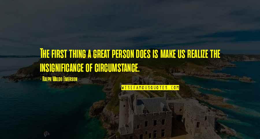 A Great Person In Your Life Quotes By Ralph Waldo Emerson: The first thing a great person does is