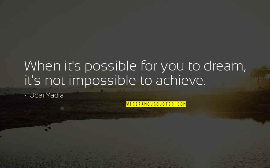 A Great Person In Your Life Quotes By Udai Yadla: When it's possible for you to dream, it's