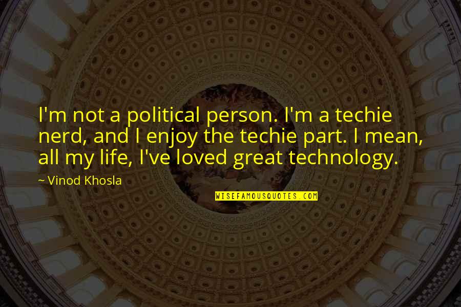 A Great Person In Your Life Quotes By Vinod Khosla: I'm not a political person. I'm a techie