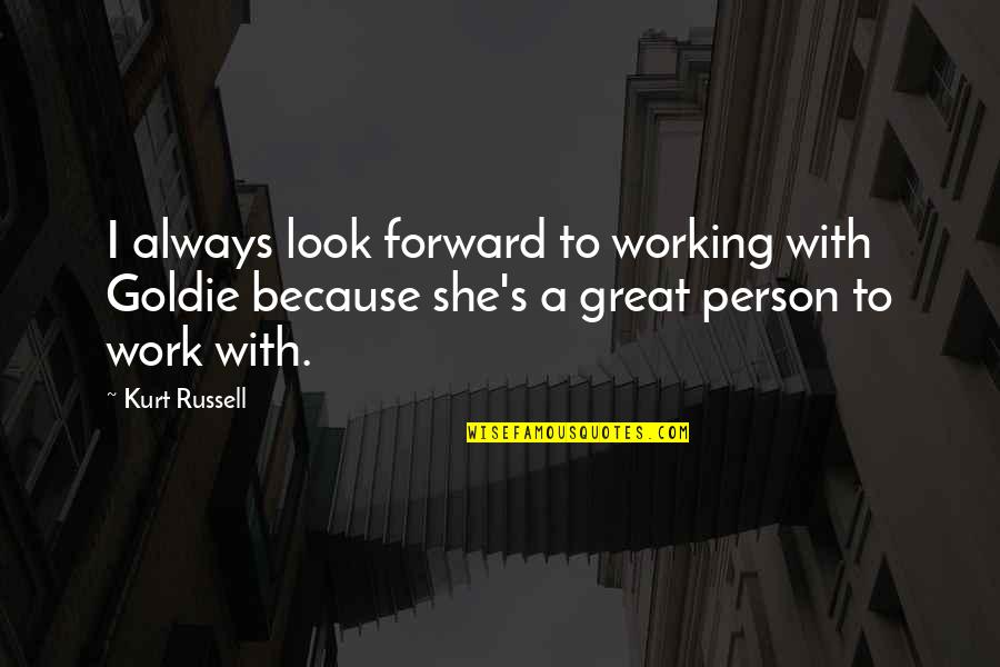 A Great Person Quotes By Kurt Russell: I always look forward to working with Goldie