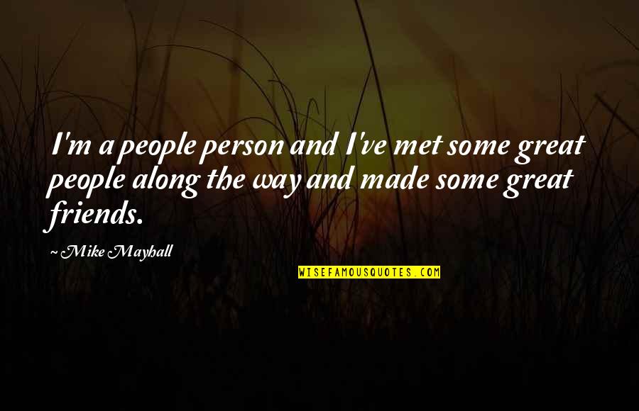 A Great Person Quotes By Mike Mayhall: I'm a people person and I've met some
