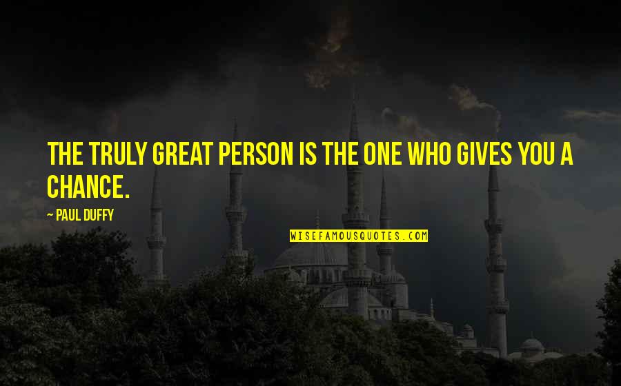 A Great Person Quotes By Paul Duffy: The truly great person is the one who