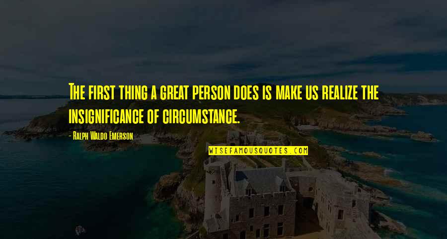 A Great Person Quotes By Ralph Waldo Emerson: The first thing a great person does is