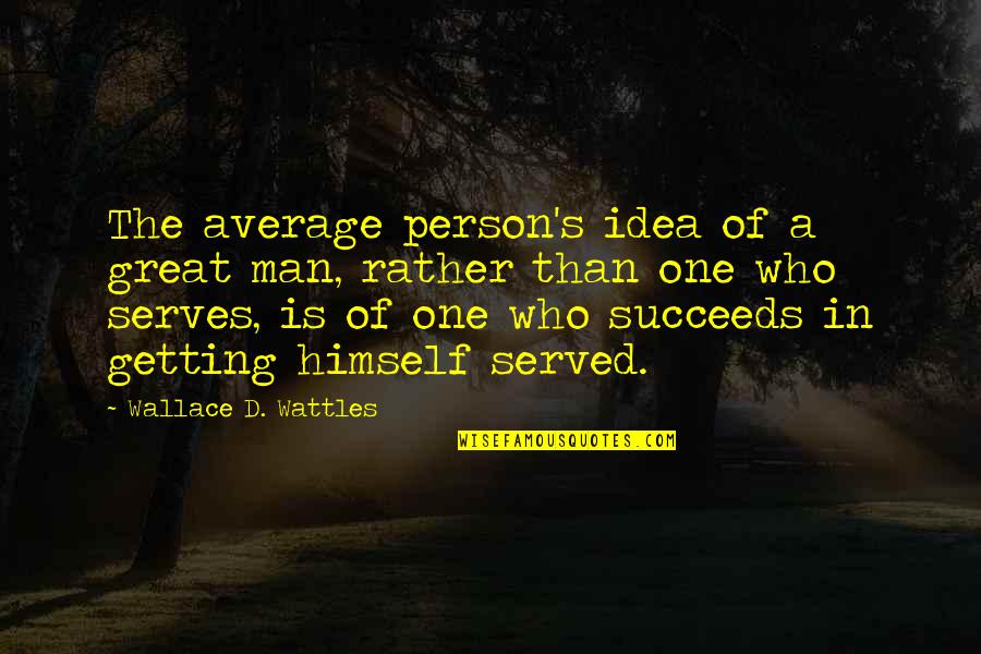 A Great Person Quotes By Wallace D. Wattles: The average person's idea of a great man,