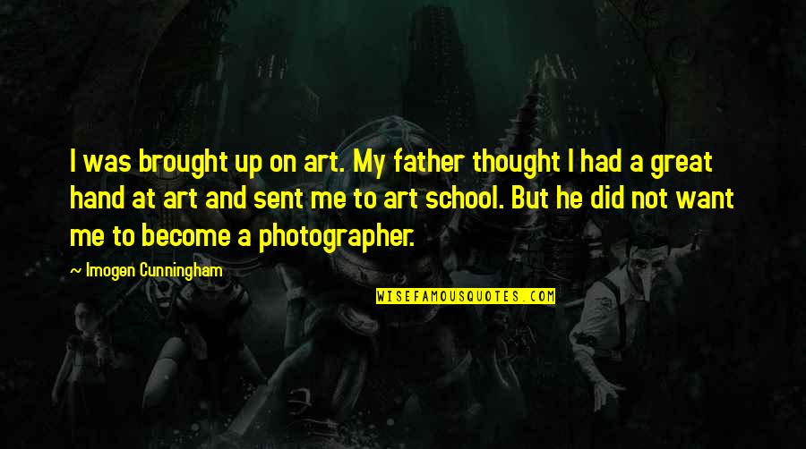 A Great Photographer Quotes By Imogen Cunningham: I was brought up on art. My father