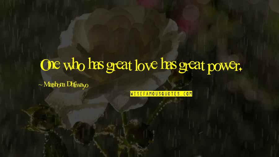 A Great Quote Quotes By Matshona Dhliwayo: One who has great love has great power. A Great Quote Quotes By Matshona Dhliwayo: One who has great love has great power.