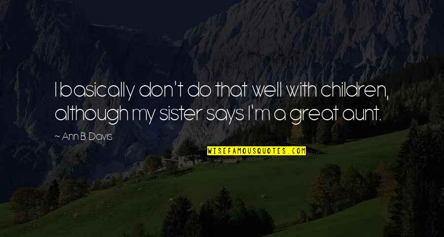 A Great Sister Quotes By Ann B. Davis: I basically don't do that well with children,