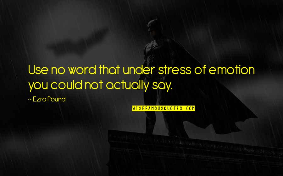 A Great Sister Quotes By Ezra Pound: Use no word that under stress of emotion