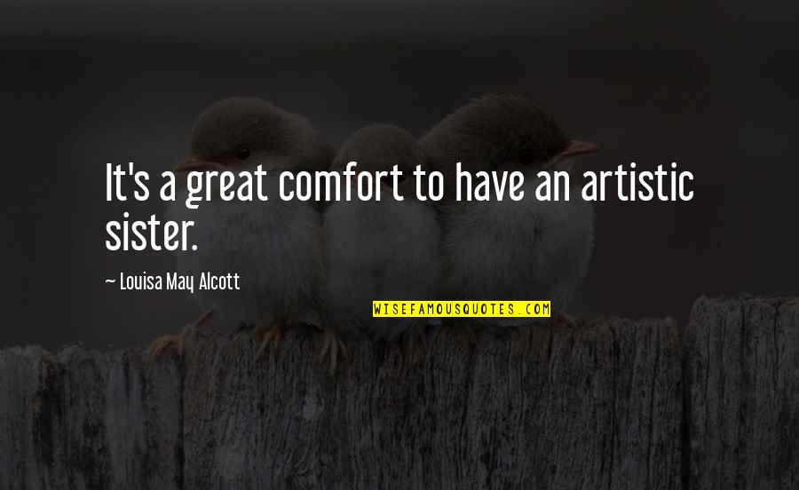 A Great Sister Quotes By Louisa May Alcott: It's a great comfort to have an artistic