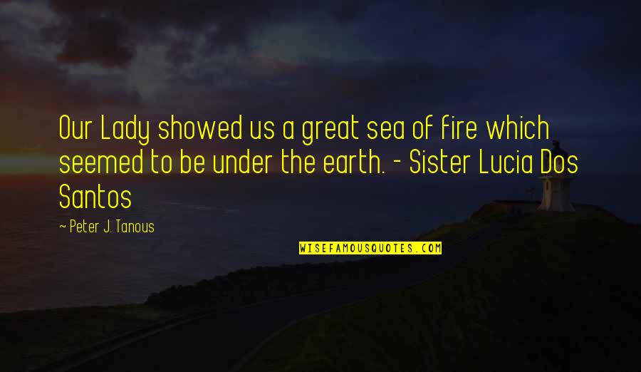 A Great Sister Quotes By Peter J. Tanous: Our Lady showed us a great sea of