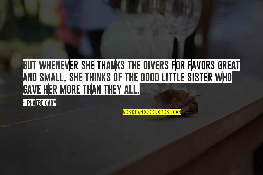 A Great Sister Quotes By Phoebe Cary: But whenever she thanks the givers for favors