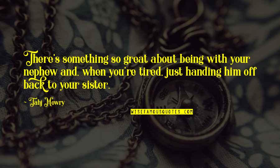 A Great Sister Quotes By Tahj Mowry: There's something so great about being with your