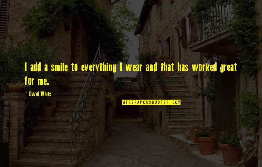 A Great Smile Quotes By David White: I add a smile to everything I wear