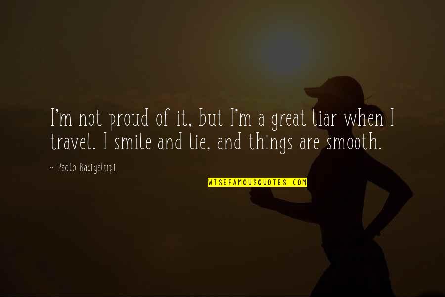 A Great Smile Quotes By Paolo Bacigalupi: I'm not proud of it, but I'm a A Great Smile Quotes By Paolo Bacigalupi: I'm not proud of it, but I'm a