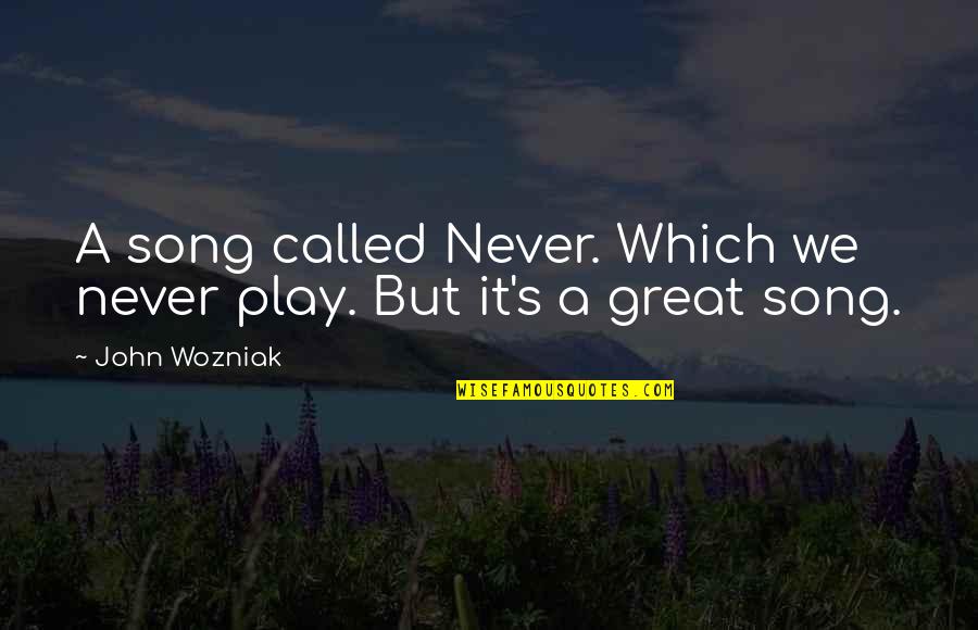 A Great Song Quotes By John Wozniak: A song called Never. Which we never play.