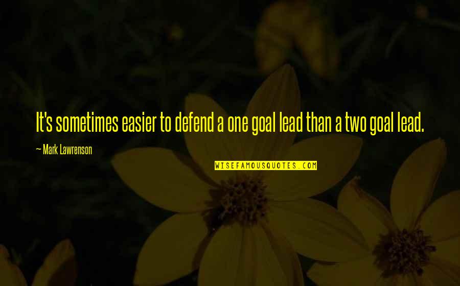 A Great Step Dad Quotes By Mark Lawrenson: It's sometimes easier to defend a one goal