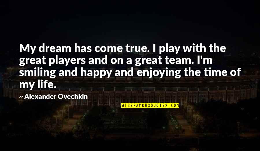 A Great Team Quotes By Alexander Ovechkin: My dream has come true. I play with