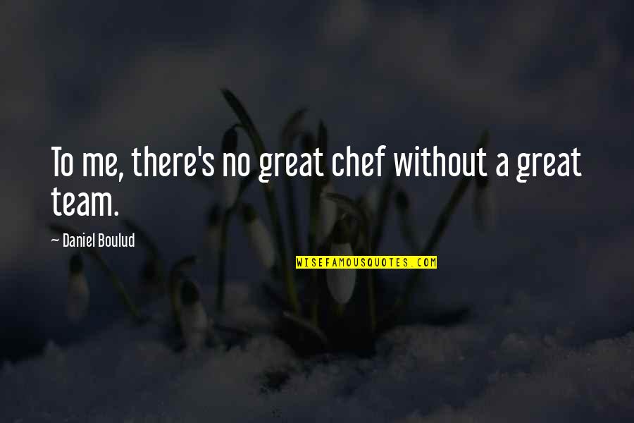 A Great Team Quotes By Daniel Boulud: To me, there's no great chef without a