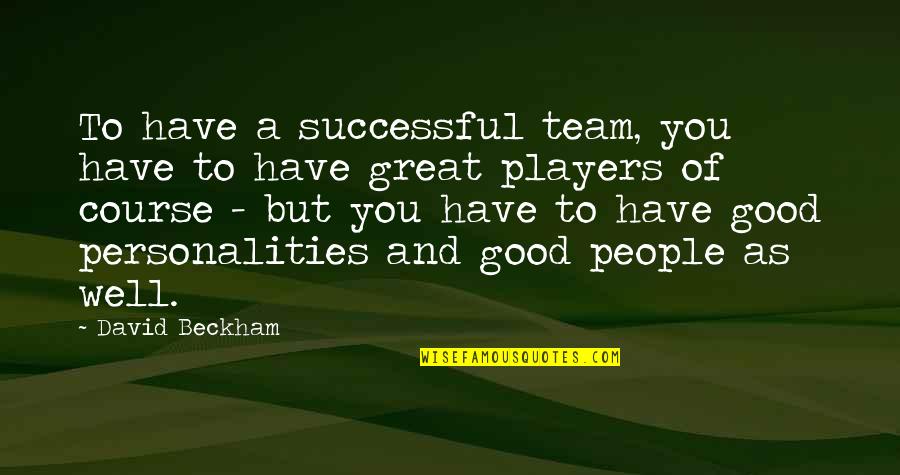 A Great Team Quotes By David Beckham: To have a successful team, you have to