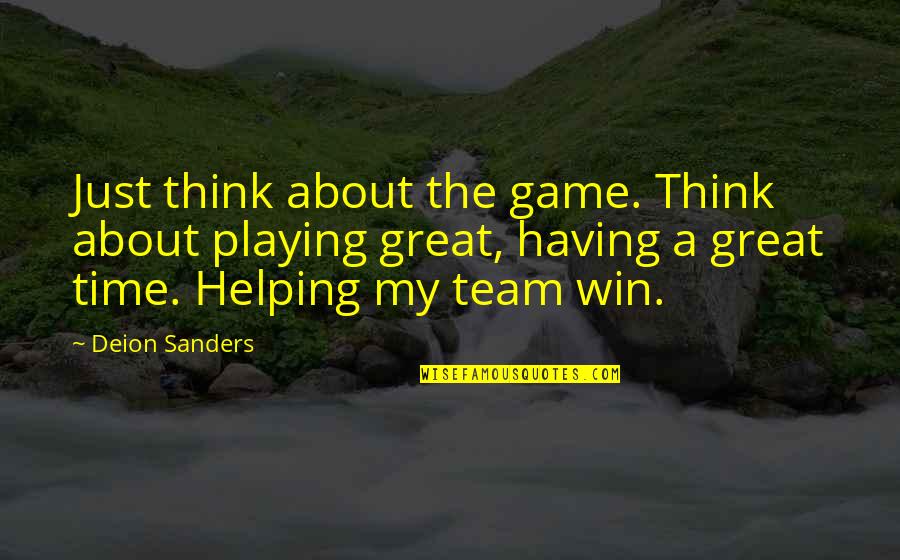 A Great Team Quotes By Deion Sanders: Just think about the game. Think about playing