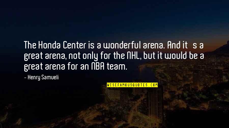 A Great Team Quotes By Henry Samueli: The Honda Center is a wonderful arena. And