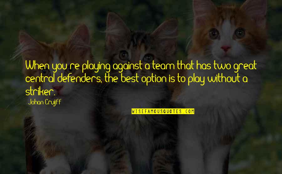 A Great Team Quotes By Johan Cruijff: When you're playing against a team that has