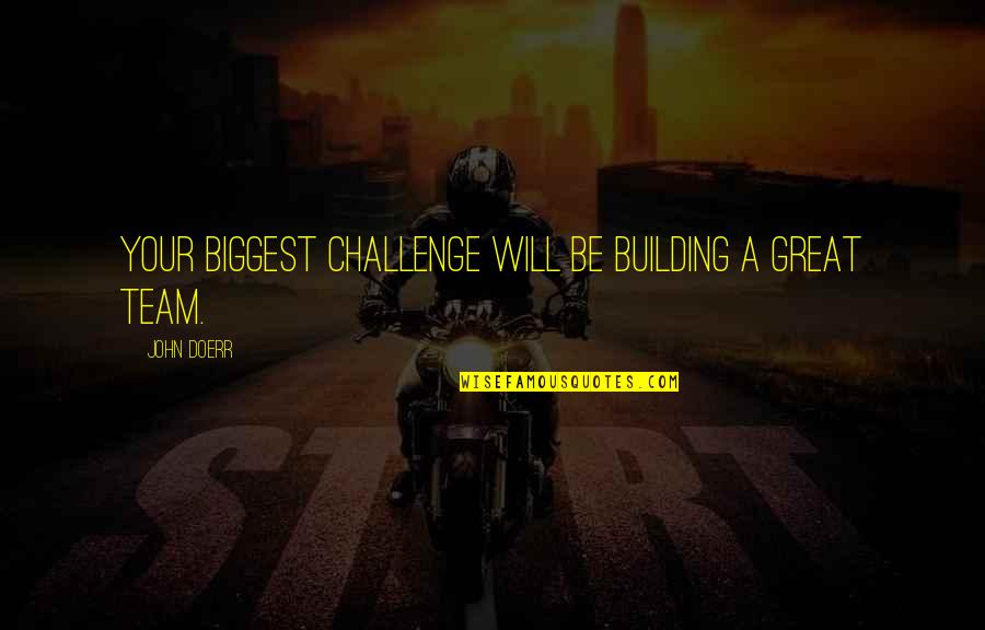 A Great Team Quotes By John Doerr: Your biggest challenge will be building a great