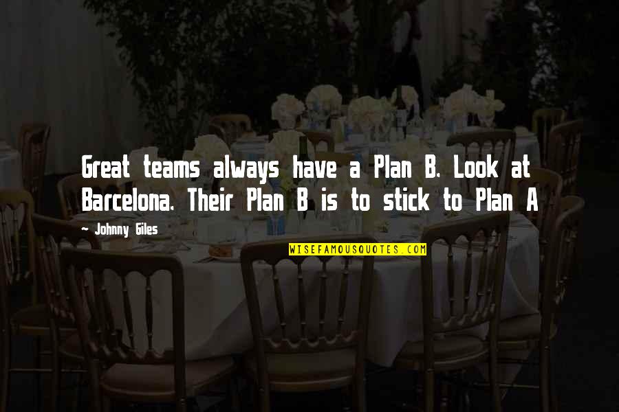 A Great Team Quotes By Johnny Giles: Great teams always have a Plan B. Look