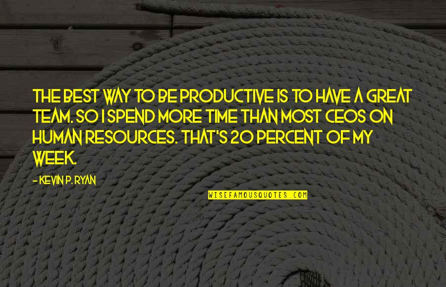 A Great Team Quotes By Kevin P. Ryan: The best way to be productive is to