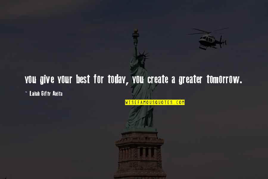 A Great Team Quotes By Lailah Gifty Akita: you give your best for today, you create