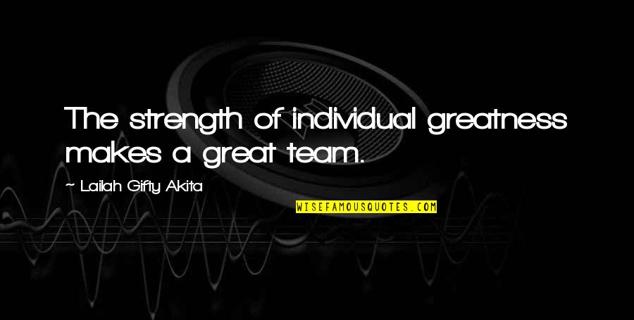 A Great Team Quotes By Lailah Gifty Akita: The strength of individual greatness makes a great