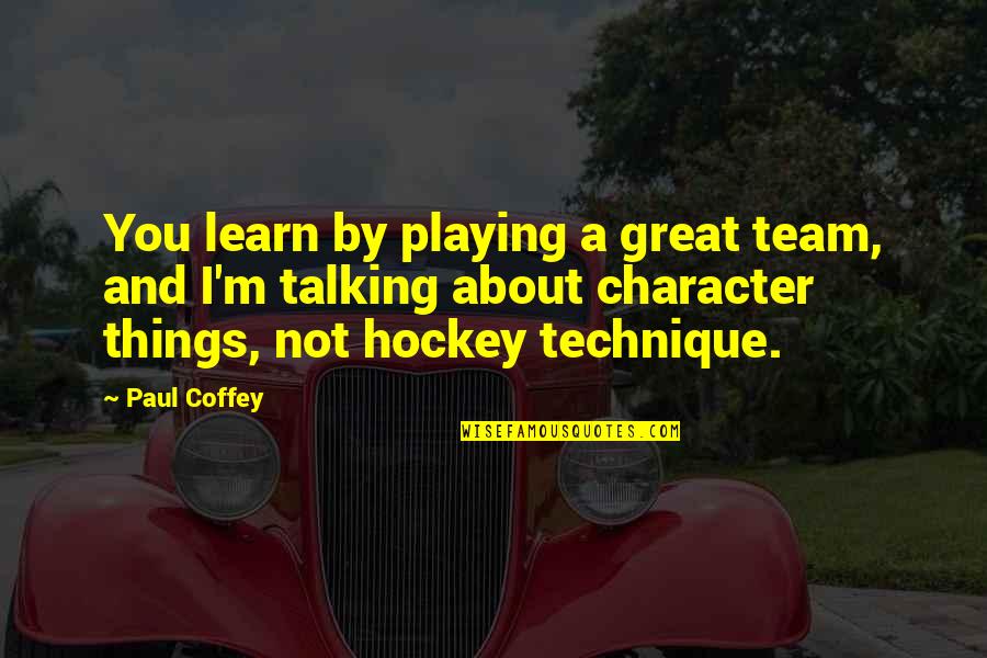 A Great Team Quotes By Paul Coffey: You learn by playing a great team, and