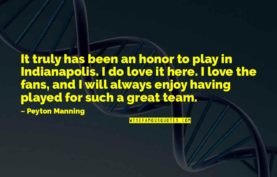 A Great Team Quotes By Peyton Manning: It truly has been an honor to play
