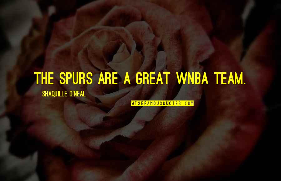 A Great Team Quotes By Shaquille O'Neal: The Spurs are a great WNBA team.