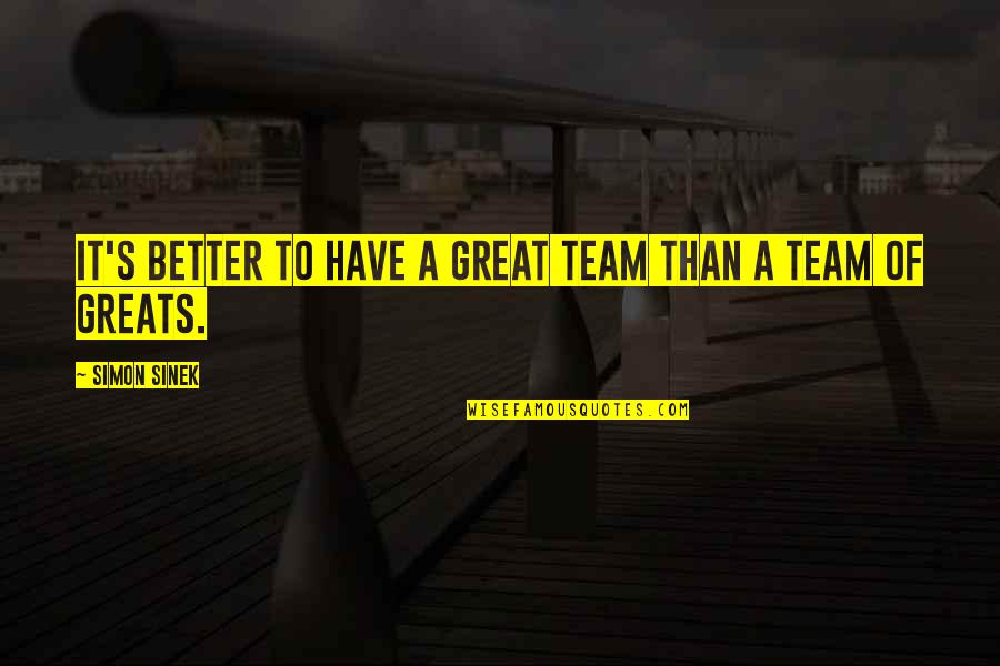 A Great Team Quotes By Simon Sinek: It's better to have a great team than
