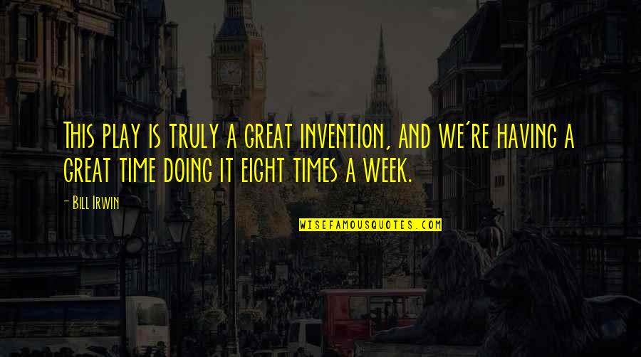 A Great Week Quotes By Bill Irwin: This play is truly a great invention, and A Great Week Quotes By Bill Irwin: This play is truly a great invention, and