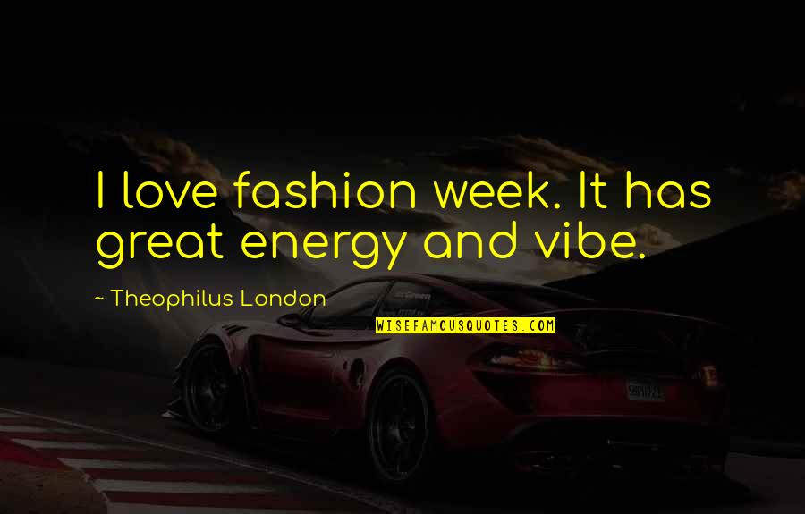 A Great Week Quotes By Theophilus London: I love fashion week. It has great energy A Great Week Quotes By Theophilus London: I love fashion week. It has great energy