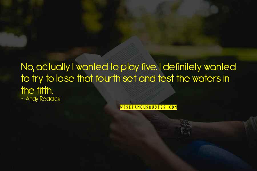 A Great Weekend Quotes By Andy Roddick: No, actually I wanted to play five. I