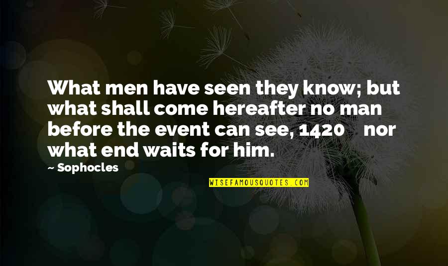 A Great Weekend Quotes By Sophocles: What men have seen they know; but what
