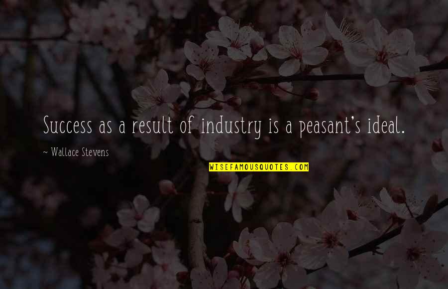 A Great Weekend Quotes By Wallace Stevens: Success as a result of industry is a