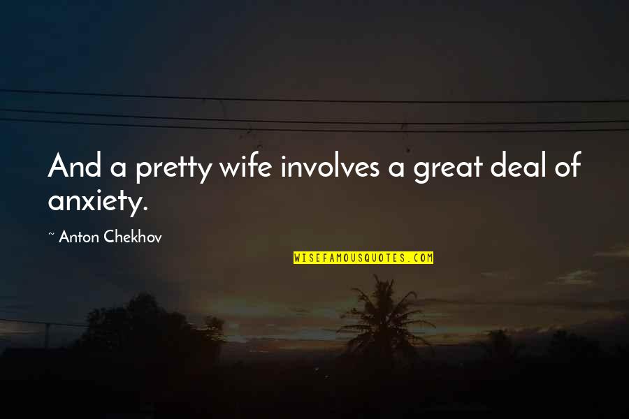 A Great Wife Quotes By Anton Chekhov: And a pretty wife involves a great deal