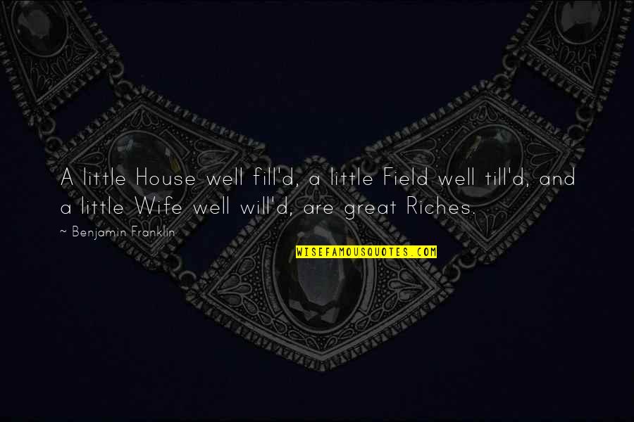 A Great Wife Quotes By Benjamin Franklin: A little House well fill'd, a little Field