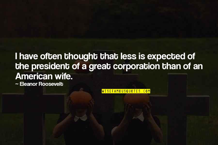 A Great Wife Quotes By Eleanor Roosevelt: I have often thought that less is expected