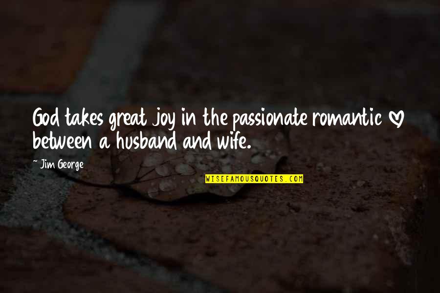 A Great Wife Quotes By Jim George: God takes great joy in the passionate romantic